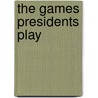 The Games Presidents Play door John Sayle Watterson