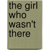 The Girl Who Wasn't There door Stefan Petrucha