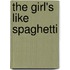 The Girl's Like Spaghetti
