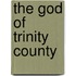 The God of Trinity County