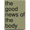The Good News of the Body door Shayne Lee