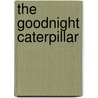 The Goodnight Caterpillar door Lori Lite