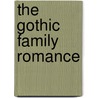 The Gothic Family Romance door Margot Gayle Backus