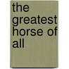 The Greatest Horse Of All door Charles Justice