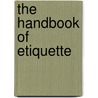 The Handbook Of Etiquette door Onbekend