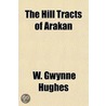 The Hill Tracts Of Arakan door W. Gwynne Hughes