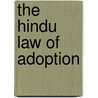 The Hindu Law Of Adoption door William Henry Rattigan