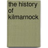 The History Of Kilmarnock door Archibald M'Kay