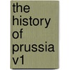 The History of Prussia V1 door Walter James Wyatt