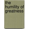 The Humility Of Greatness by Ken Jr. Kavanaugh