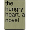 The Hungry Heart, A Novel door David Graham Phillips
