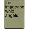 The Image/The Whip Angels door Xxx