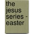 The Jesus Series - Easter