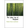 The Labor Law Of Maryland by Malcolm Horace Lauchheimer