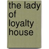 The Lady Of Loyalty House door Justin Huntly McCarthy