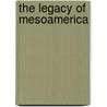 The Legacy of Mesoamerica door Robert Carmack