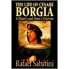 The Life Of Cesare Borgia by Sabatini Rafael Sabatini