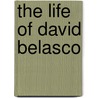 The Life Of David Belasco by William Winter