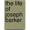 The Life Of Joseph Barker by Joseph Barker