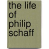 The Life Of Philip Schaff door Schaff David S. (David Schley)