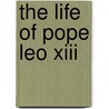 The Life Of Pope Leo Xiii door James Martin Miller