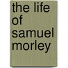 The Life Of Samuel Morley door Edwin Hodder