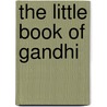 The Little Book Of Gandhi by Mohandas Karamchand Gandhi