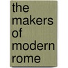 The Makers Of Modern Rome by . Oliphant