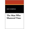 The Man Who Mastered Time door Ray Cumings