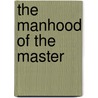 The Manhood Of The Master by Harry Emerson Fosdick