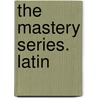 The Mastery Series. Latin by Unknown