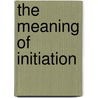 The Meaning Of Initiation door Colin Still
