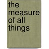 The Measure Of All Things by Ken Alder