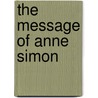 The Message of Anne Simon by Anne Simon
