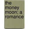 The Money Moon; A Romance by Jeffery Farnol