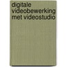 Digitale videobewerking met VideoStudio door A. Stuur