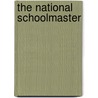 The National Schoolmaster by Unknown