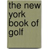 The New York Book of Golf door Nick Nicholas
