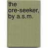 The Ore-Seeker, By A.S.M. by A. S. Moffat