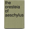 The Oresteia Of Aeschylus by . Anonymous