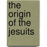 The Origin Of The Jesuits by James Broderick