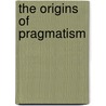 The Origins Of Pragmatism door Alfred J. Ayer