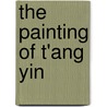 The Painting Of T'Ang Yin door Clapp