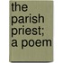 The Parish Priest; A Poem
