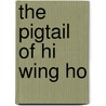 The Pigtail Of Hi Wing Ho by Sax Rohmer