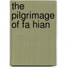The Pilgrimage Of Fa Hian by Faxian