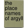 The Place Names Of Argyll by Hugh Cameron Gillies