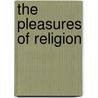 The Pleasures Of Religion by Susan Linn De Witt