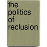 The Politics Of Reclusion by Kendall H. Brown