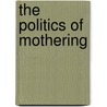 The Politics of Mothering door Onbekend